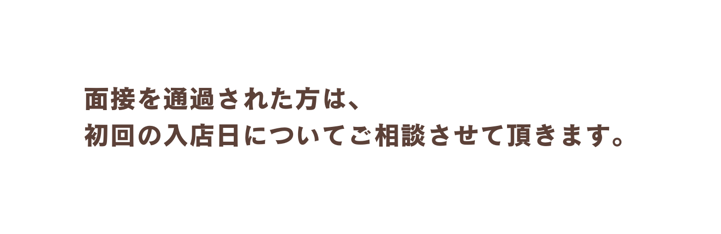 面接を通過された方は 初回の入店日についてご相談させて頂きます